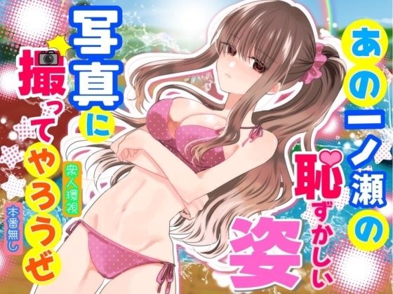 あの一ノ瀬の恥ずかしい姿 写真に撮ってやろうぜの表紙画像｜P&I